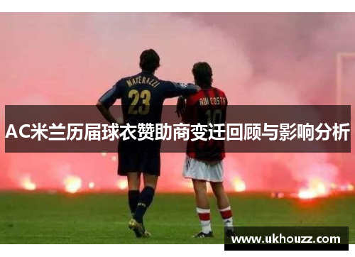 AC米兰历届球衣赞助商变迁回顾与影响分析 AC米兰历届球衣赞助商变迁回顾与影响分析