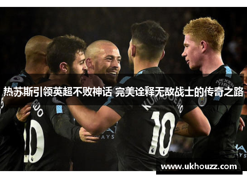 热苏斯引领英超不败神话 完美诠释无敌战士的传奇之路