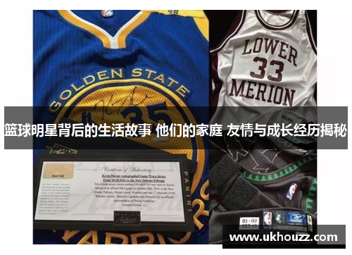篮球明星背后的生活故事 他们的家庭 友情与成长经历揭秘 篮球明星背后的生活故事 他们的家庭 友情与成长经历揭秘