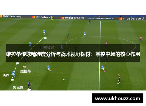 维拉蒂传球精准度分析与战术视野探讨:掌控中场的核心作用 维拉蒂传球精准度分析与战术视野探讨:掌控中场的核心作用