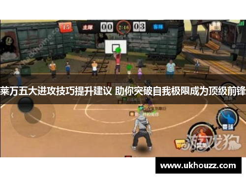 莱万五大进攻技巧提升建议 助你突破自我极限成为顶级前锋