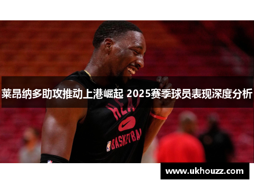 莱昂纳多助攻推动上港崛起 2025赛季球员表现深度分析