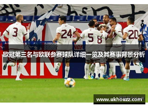 欧冠第三名与欧联参赛球队详细一览及其赛事背景分析